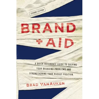 Brand Aid: A Quick Reference Guide to Solving Your Branding Problems and Strengthening Your Market Position