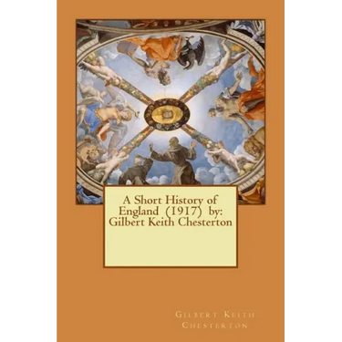 A Short History of England (1917) by: Gilbert Keith Chesterton