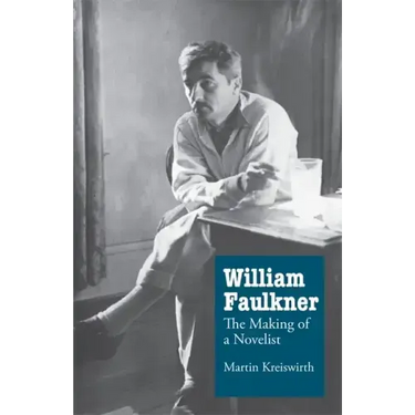 William Faulkner: The Making of a Novelist