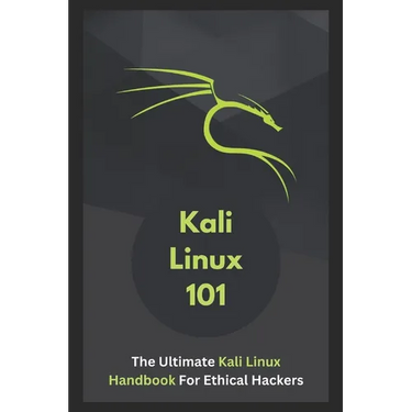Kali Linux 101: The Ultimate Kali Linux Handbook For Ethical Hackers