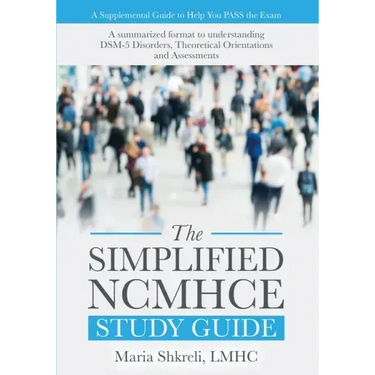 The Simplified NCMHCE Study Guide: A Summarized Format to Understanding DSM-5 Disorders, Theoretical Orientations and Assessments
