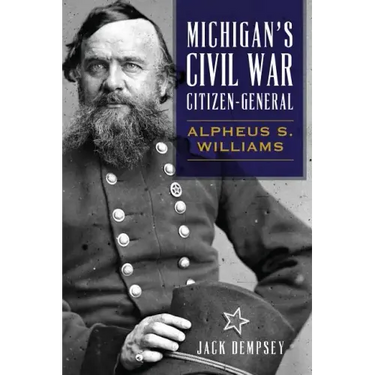 Michigan's Civil War Citizen-General: Alpheus S. Williams
