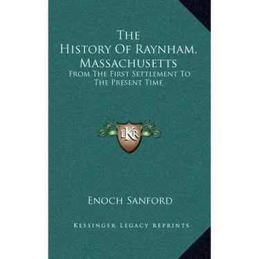 The History Of Raynham, Massachusetts: From The First Settlement To The Present Time