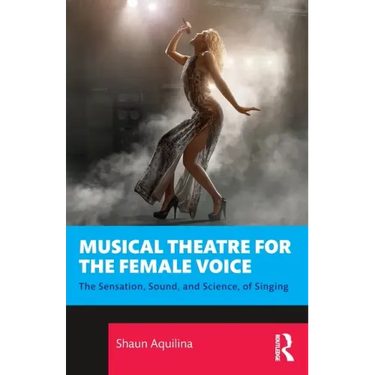 Musical Theatre for the Female Voice: The Sensation, Sound, and Science, of Singing