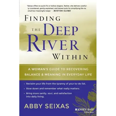 Finding the Deep River Within: A Woman's Guide to Recovering Balance and Meaning in Everyday Life