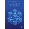 Mastering the 7 Dimensions of Business-Technology Alignment: A Practical Guide to Harnessing the Power of Business Technology Alignment in the Digital