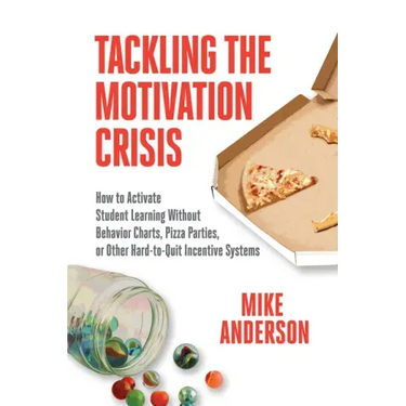 Tackling the Motivation Crisis: How to Activate Student Learning Without Behavior Charts, Pizza Parties, or Other Hard-To-Quit Incentive Systems