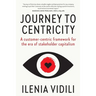 Journey To Centricity: A customer-centric framework for the era of stakeholder capitalism
