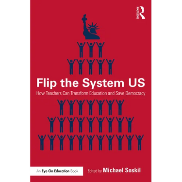 Flip the System US: How Teachers Can Transform Education and Save Democracy