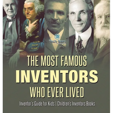 The Most Famous Inventors Who Ever Lived Inventor's Guide for Kids Children's Inventors Books