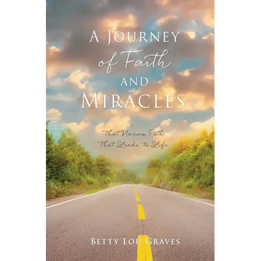 A Journey of Faith and Miracles: That Narrow Path That Leads to Life