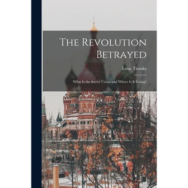 The Revolution Betrayed; What is the Soviet Union and Where is It Going?