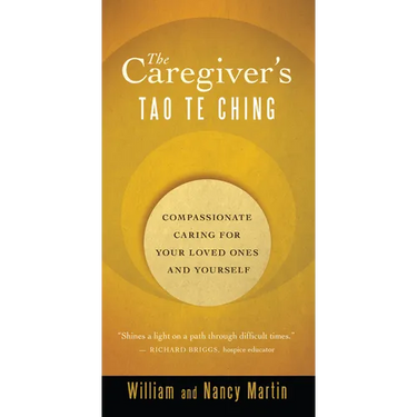 The Caregiver's Tao Te Ching: Compassionate Caring for Your Loved Ones and Yourself