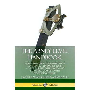 The Abney Level Handbook: How to Use the Topographic Abney Hand Level / Clinometer Tool - A Guide for the Experienced and Beginners, Complete with Dia