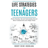 Life Strategies for Teenagers: Positive Parenting, Tips and Understanding Teens for Better Communication and a Happy Family