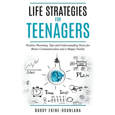 Life Strategies for Teenagers: Positive Parenting, Tips and Understanding Teens for Better Communication and a Happy Family