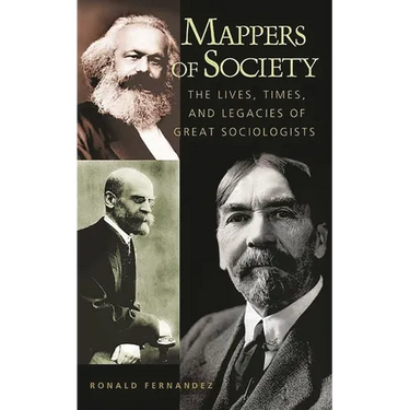 Mappers of Society: The Lives, Times, and Legacies of Great Sociologists