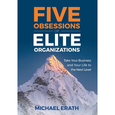 Five Obsessions of Elite Organizations: Take Your Business and Your Life to the Next Level