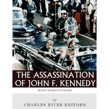 Decisive Moments in History: The Assassination of John F. Kennedy