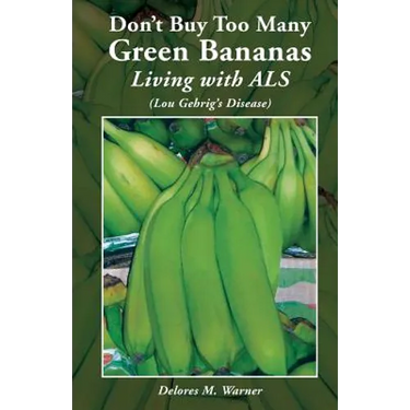 Don't Buy Too Many Green Bananas Living with ALS: (Lou Gehrig's Disease)