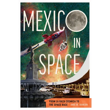 Mexico in Space: From La Raza Cósmica to the Space Race