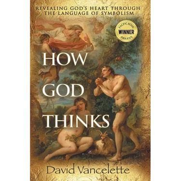 How God Thinks: Revealing God's Heart Through the Language of Symbolism