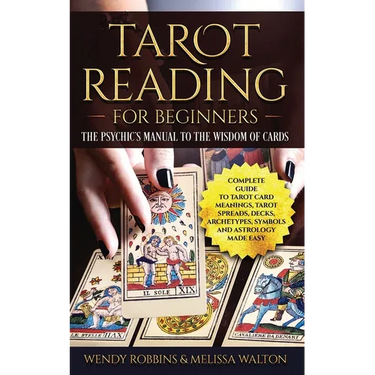 Tarot Reading for Beginners: The Psychic's Manual To The Wisdom of Cards: Complete Guide to Tarot Card Meanings, Tarot Spreads, Decks, Archetypes,