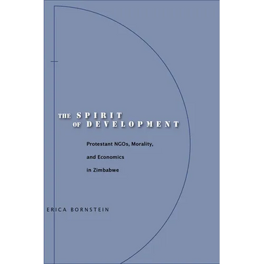 The Spirit of Development: Protestant Ngos, Morality, and Economics in Zimbabwe