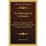 The Philosophy Of Civilization: Part 1, The Decay And The Restoration Of Civilization; Part 2, Civilization And Ethics