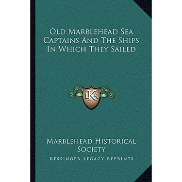 Old Marblehead Sea Captains And The Ships In Which They Sailed