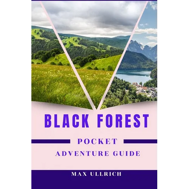 Black Forest Pocket Adventure Guide: Can You Conquer the Black Forest's Hidden gems? (Hiking Routes, Mountain Biking, Off-the-Beaten-Path)