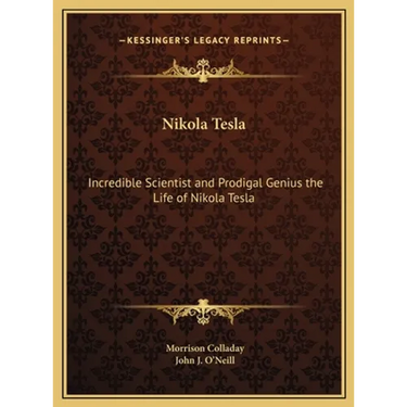 Nikola Tesla: Incredible Scientist and Prodigal Genius the Life of Nikola Tesla