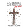 Catholics Are Wrong Says Who?