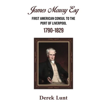James Maury Esq First American Consul to the Port of Liverpool 1790-1829