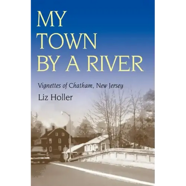 My Town by a River: Vignettes of Chatham, New Jersey