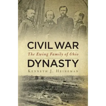 Civil War Dynasty: The Ewing Family of Ohio