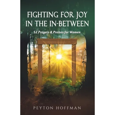 Fighting for Joy in the In-Between: 52 Prayers and Praises for Women