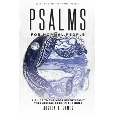 Psalms for Normal People: A Guide to the Most Relentlessly Theological Book in the Bible