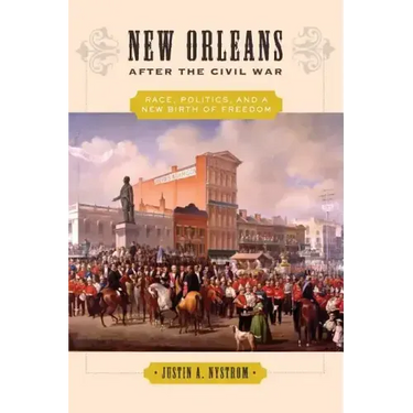 New Orleans After the Civil War: Race, Politics, and a New Birth of Freedom