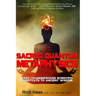 Sacred Quantum Metaphysics: Easy-To-Understand Scientific Shortcuts To Ancient Wisdom