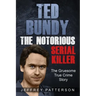 Ted Bundy the Notorious Serial Killer: The Gruesome True Crime Story