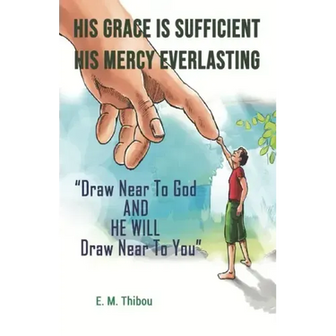 His Grace Is Sufficient, His Mercy Everlasting: Draw Near To God And He Will Draw Near To You
