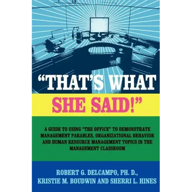 "THAT'S WHAT SHE SAID!" A Guide to using "The Office" to Demonstrate Management Parables, Organizational Behavior and Human Resource Management Topics