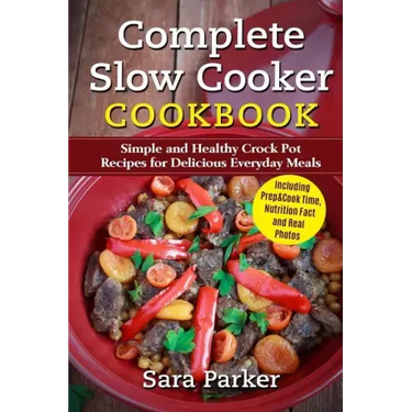 Complete Slow Cooker Cookbook: Simple and Healthy Crock Pot Recipes for Deliciou