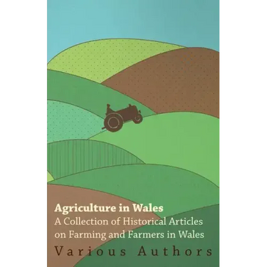 Agriculture in Wales - A Collection of Historical Articles on Farming and Farmers in Wales