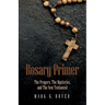 Rosary Primer: The Prayers, the Mysteries, and the New Testament
