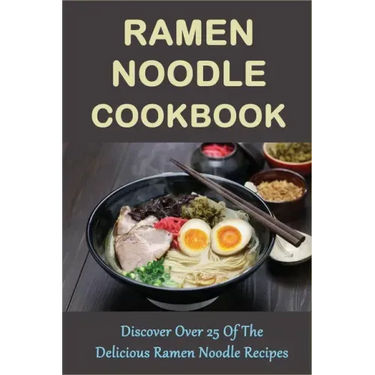 Ramen Noodle Cookbook: Discover Over 25 Of The Delicious Ramen Noodle Recipes: The Ultimate Ramen Cooker Cookbook