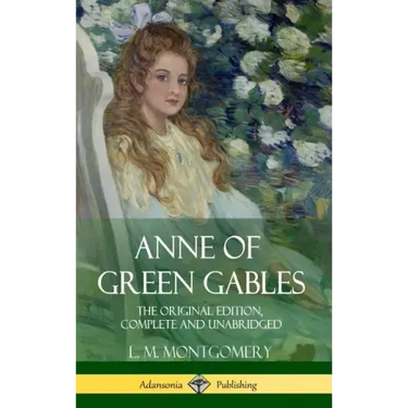 Anne of Green Gables: The Original Edition, Complete and Unabridged (Hardcover)