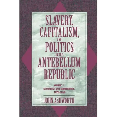 Slavery, Capitalism, and Politics in the Antebellum Republic: Volume 1, Commerce and Compromise, 1820 1850