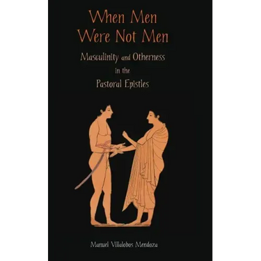 When Men Were Not Men: Masculinity and Otherness in the Pastoral Epistles